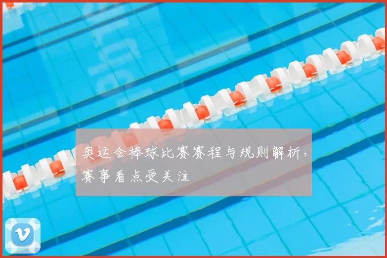 奥运会棒球比赛赛程与规则解析，赛事看点受关注