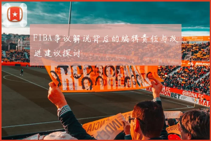 FIBA争议解说背后的编辑责任与改进建议探讨