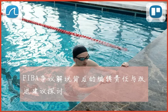 FIBA争议解说背后的编辑责任与改进建议探讨