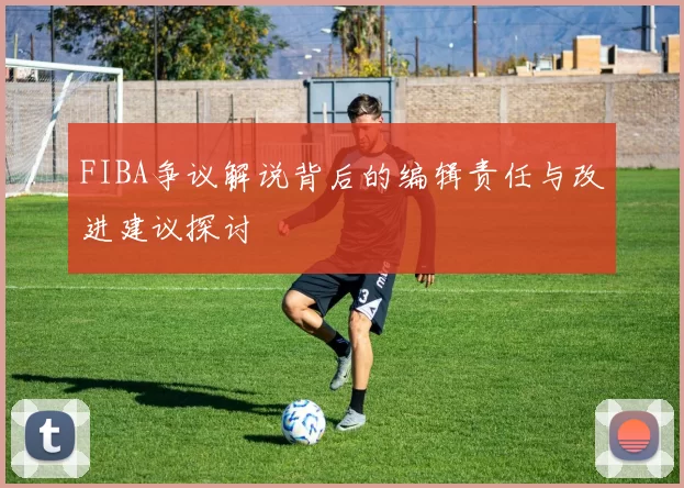 FIBA争议解说背后的编辑责任与改进建议探讨
