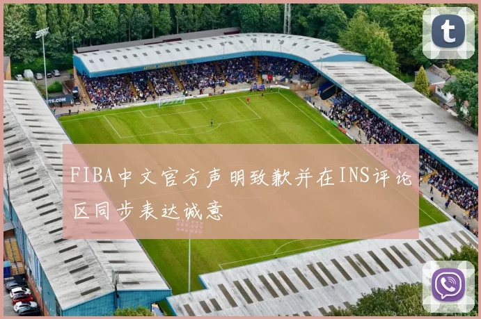 FIBA中文官方声明致歉并在INS评论区同步表达诚意