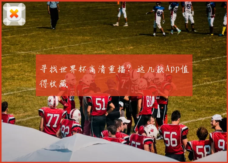 寻找世界杯高清重播?这几款App值得收藏
