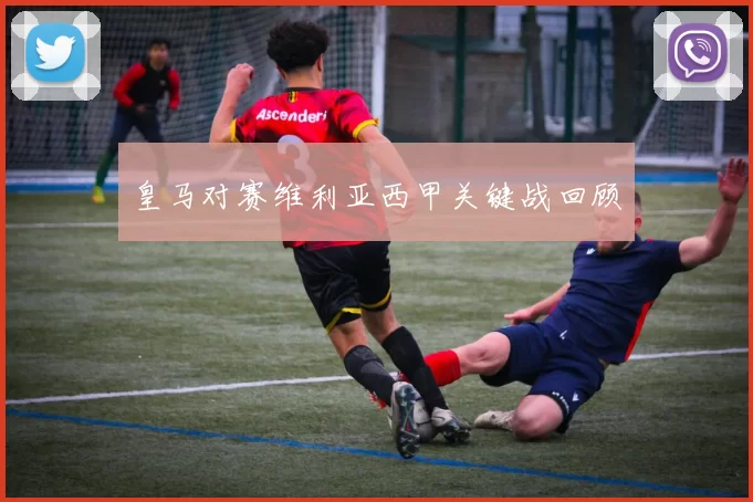 皇马对赛维利亚西甲关键战回顾