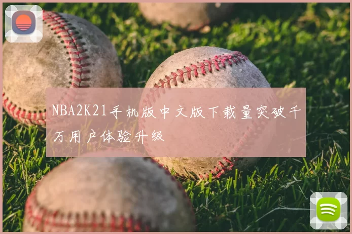 NBA2K21手机版中文版下载量突破千万用户体验升级