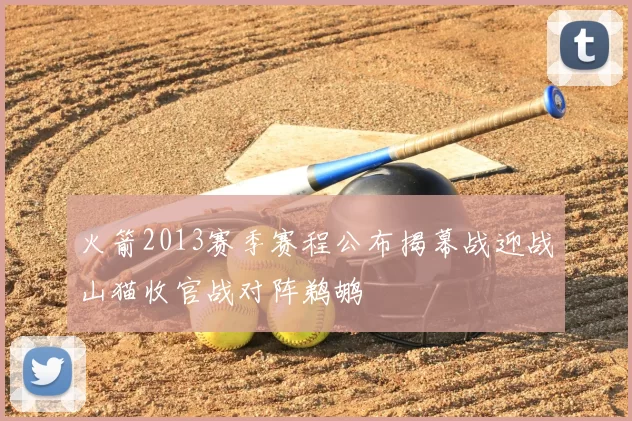 火箭2013赛季赛程公布揭幕战迎战山猫收官战对阵鹈鹕