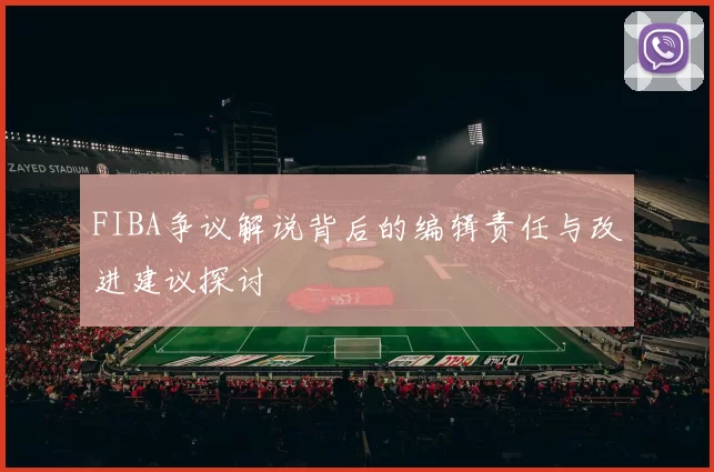 FIBA争议解说背后的编辑责任与改进建议探讨