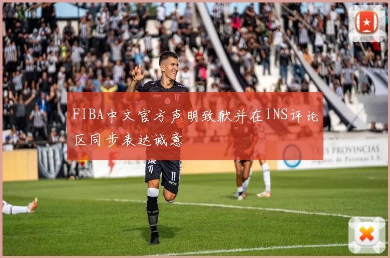 FIBA中文官方声明致歉并在INS评论区同步表达诚意