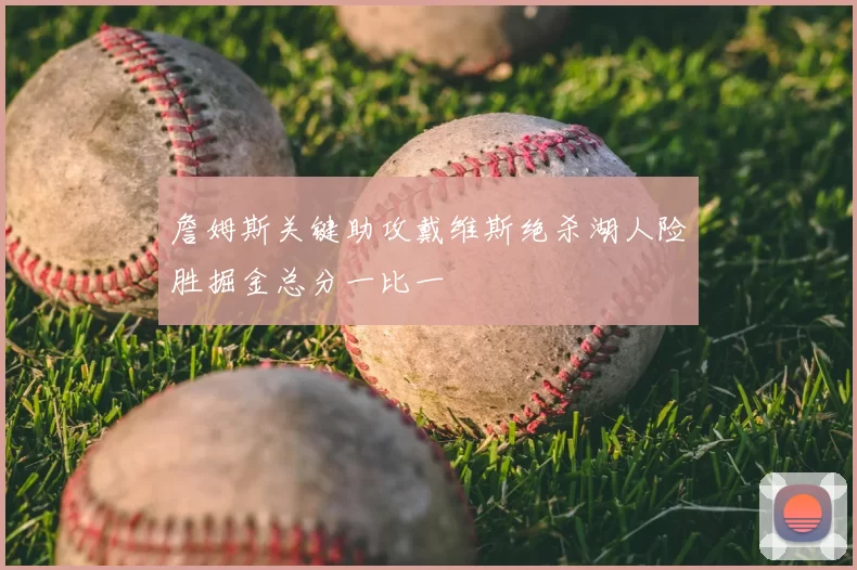 詹姆斯关键助攻戴维斯绝杀湖人险胜掘金总分一比一
