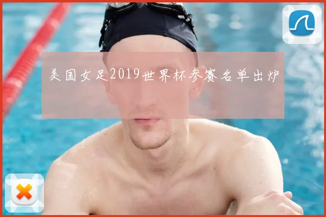 美国女足2019世界杯参赛名单出炉