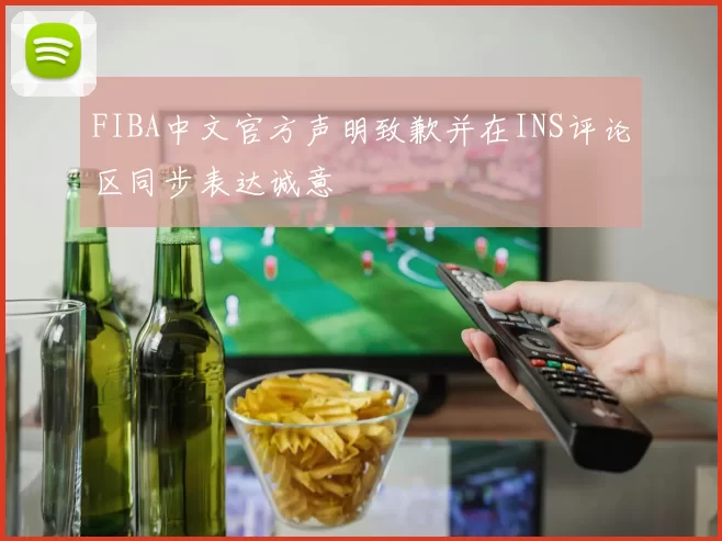 FIBA中文官方声明致歉并在INS评论区同步表达诚意