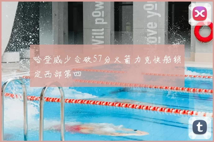 哈登威少合砍57分火箭力克快船锁定西部第四
