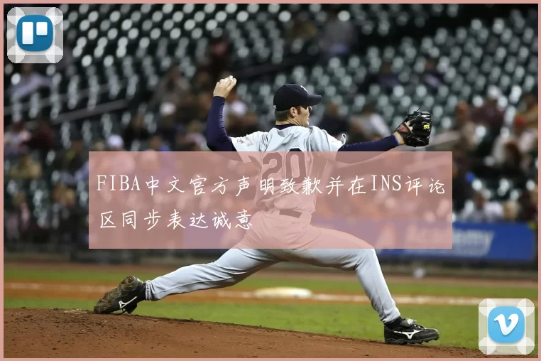 FIBA中文官方声明致歉并在INS评论区同步表达诚意