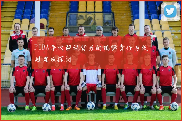 FIBA争议解说背后的编辑责任与改进建议探讨