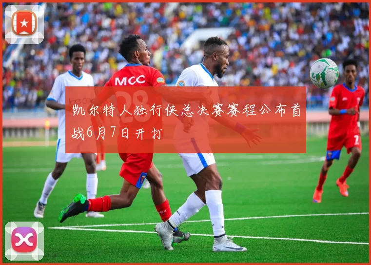 凯尔特人独行侠总决赛赛程公布首战6月7日开打