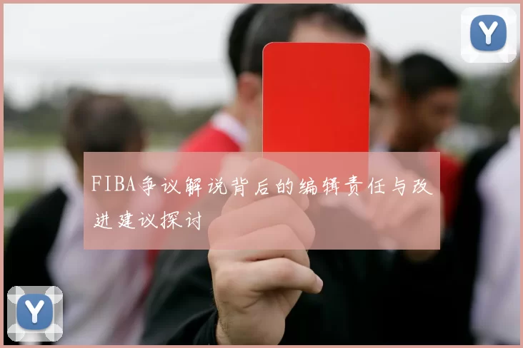 FIBA争议解说背后的编辑责任与改进建议探讨