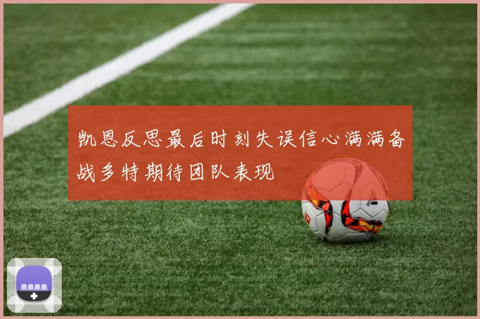 凯恩反思最后时刻失误信心满满备战多特期待团队表现
