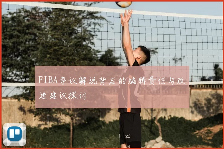 FIBA争议解说背后的编辑责任与改进建议探讨