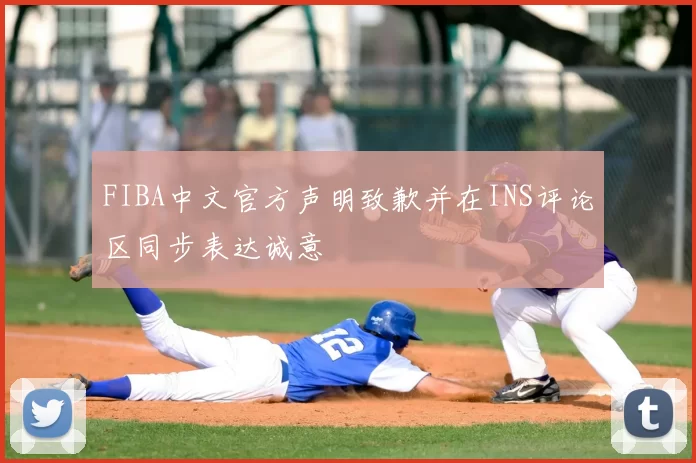 FIBA中文官方声明致歉并在INS评论区同步表达诚意