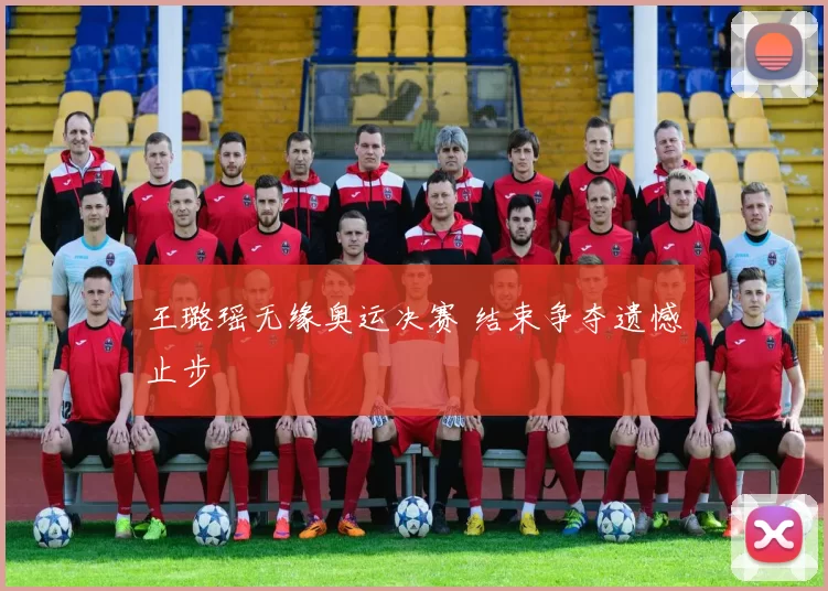 王璐瑶无缘奥运决赛 结束争夺遗憾止步