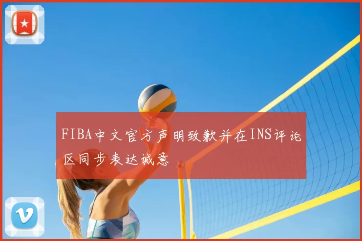 FIBA中文官方声明致歉并在INS评论区同步表达诚意