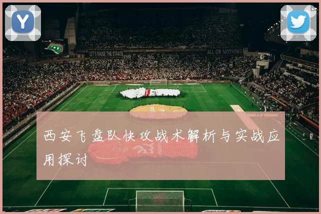 西安飞盘队快攻战术解析与实战应用探讨