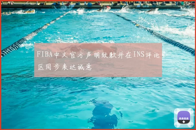 FIBA中文官方声明致歉并在INS评论区同步表达诚意