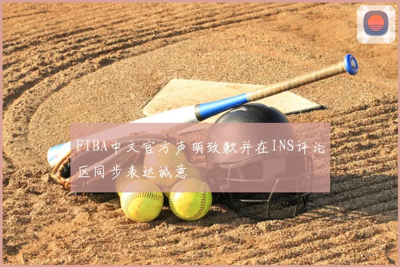 FIBA中文官方声明致歉并在INS评论区同步表达诚意
