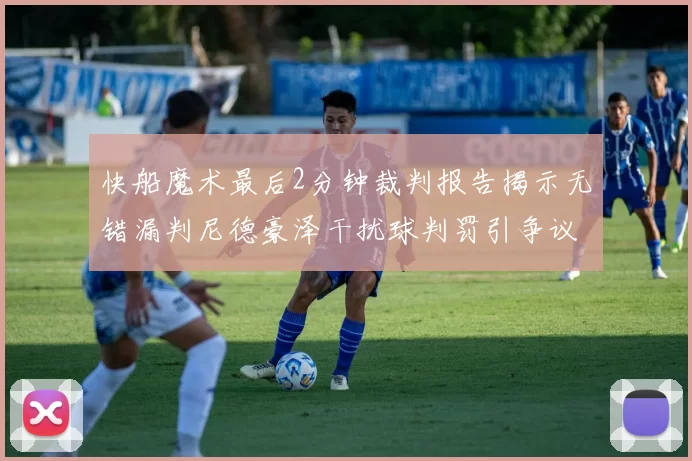 快船魔术最后2分钟裁判报告揭示无错漏判尼德豪泽干扰球判罚引争议