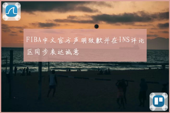FIBA中文官方声明致歉并在INS评论区同步表达诚意