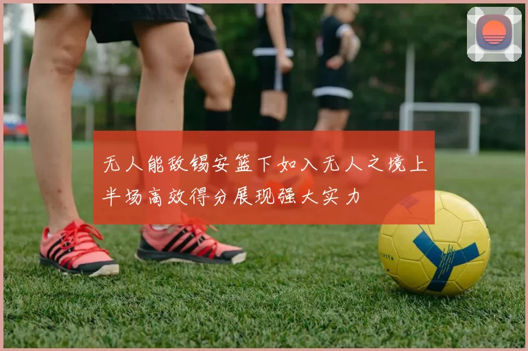 无人能敌锡安篮下如入无人之境上半场高效得分展现强大实力