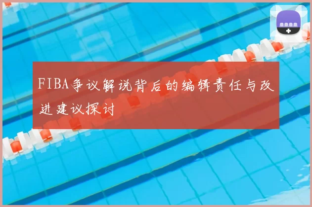 FIBA争议解说背后的编辑责任与改进建议探讨