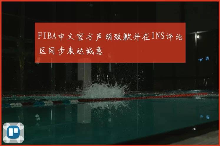 FIBA中文官方声明致歉并在INS评论区同步表达诚意