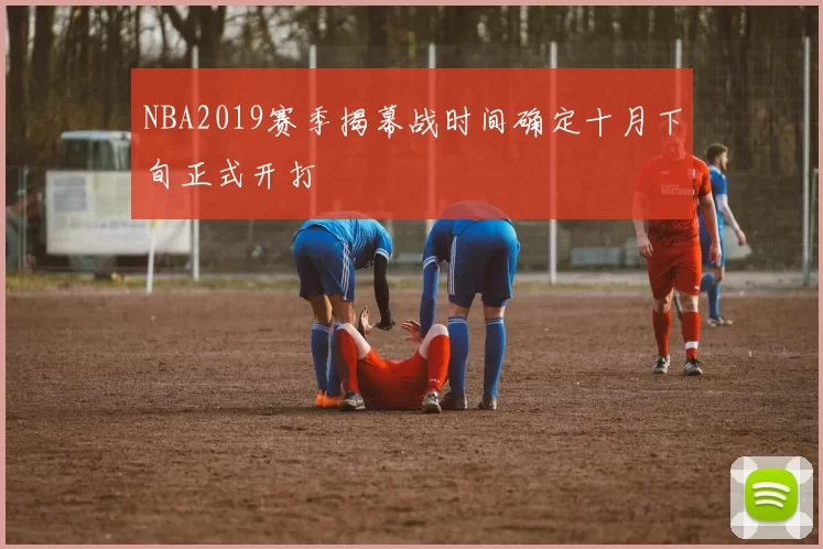 NBA2019赛季揭幕战时间确定十月下旬正式开打