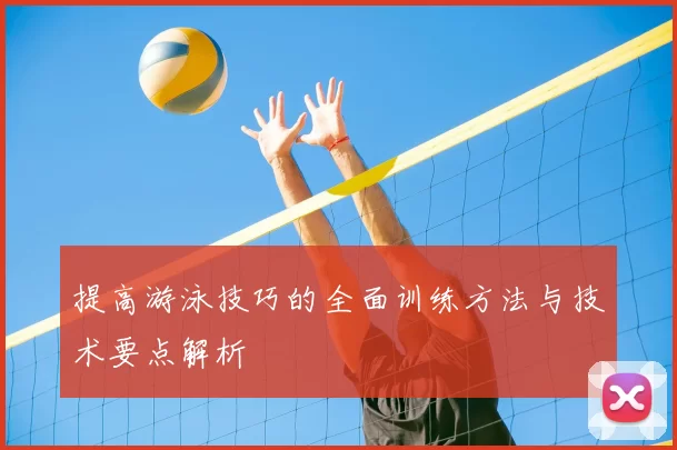 提高游泳技巧的全面训练方法与技术要点解析