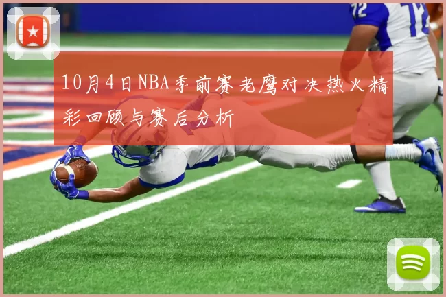 10月4日NBA季前赛老鹰对决热火精彩回顾与赛后分析