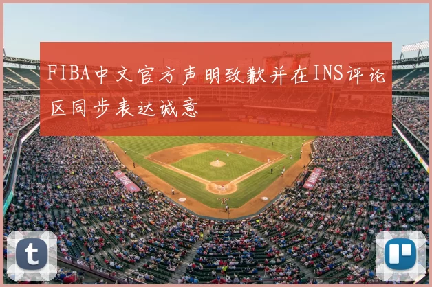 FIBA中文官方声明致歉并在INS评论区同步表达诚意